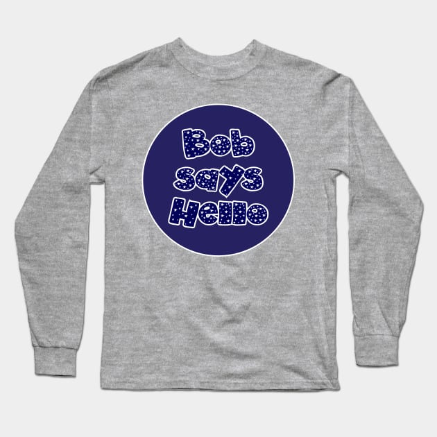 Bob Says Hello Long Sleeve T-Shirt by photokapi